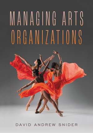 Managing Arts Organizations de David Andrew Snider