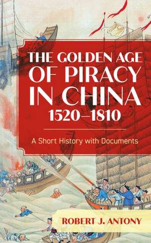 Antony, R: Golden Age of Piracy in China, 1520-1810 de Robert J. Antony