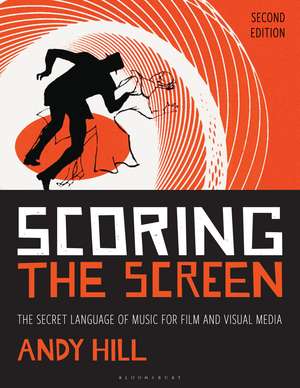 Scoring the Screen: The Secret Language of Music for Film and Visual Media de Andy Hill
