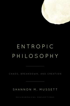 Entropic Philosophy de Shannon M. Mussett