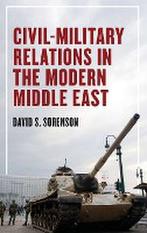 Civil-Military Relations in the Modern Middle East de David S. Sorenson