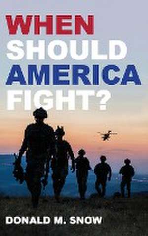 Snow, D: When Should America Fight? de Donald M. Snow