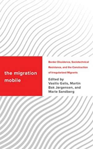 The Migration Mobile: Border Dissidence, Sociotechnical Resistance, and the Construction of Irregularized Migrants