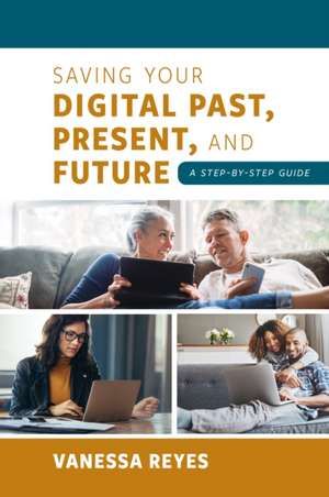 Saving Your Digital Past, Present, and Future de Vanessa Reyes