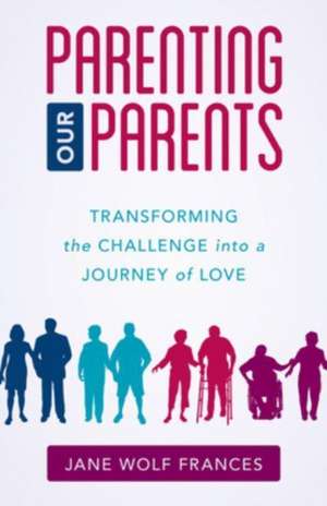 Frances, J: Parenting Our Parents de Jane Wolf Frances