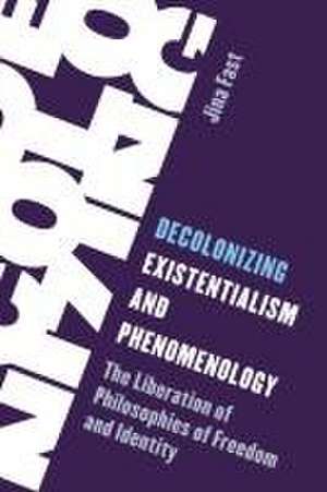 Decolonizing Existentialism and Phenomenology de Jina Fast