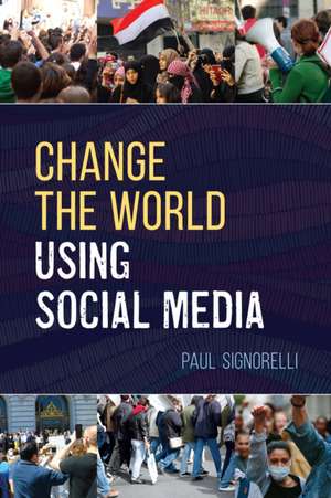 Change the World Using Social Media de Paul Signorelli