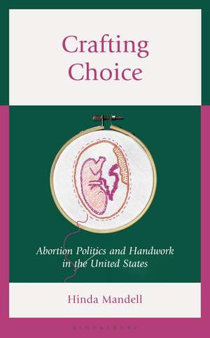 Crafting Choice: Abortion Politics and Handwork in the United States de Hinda Mandell