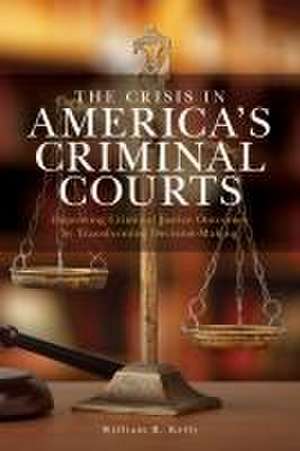 The Crisis in America's Criminal Courts de William R. Kelly