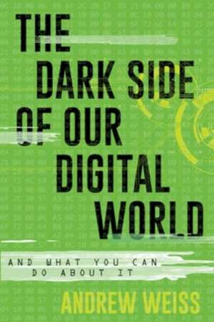 The Dark Side of Our Digital World de Andrew Weiss