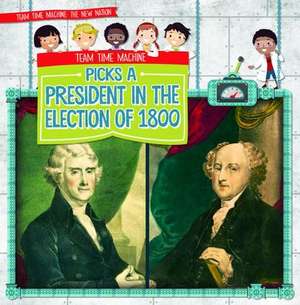 Team Time Machine Picks a President in the Election of 1800 de Elizabeth Krajnik