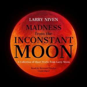 Madness from the Inconstant Moon: A Collection of Short Works from Larry Niven de Larry Niven