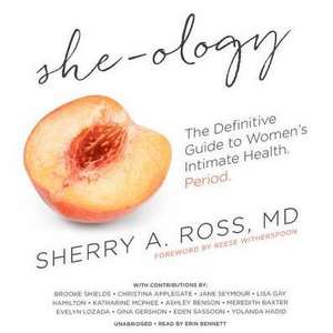 She-Ology: The Definitive Guide to Women's Intimate Health. Period. de Sherry A. Ross MD