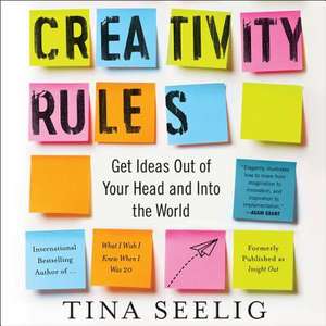 Creativity Rules: Getting Ideas Out of Your Head and Into the World de Tina Seelig