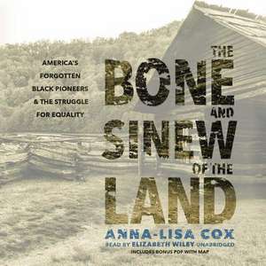 The Bone and Sinew of the Land: America's Forgotten Black Pioneers and the Struggle for Equality de Anna-Lisa Cox