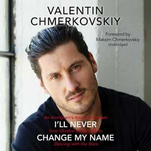 I'll Never Change My Name: An Immigrant's American Dream from Ukraine to the USA to Dancing with the Stars de Valentin Chmerkovskiy