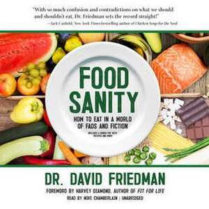 Food Sanity: How to Eat in a World of Fads and Fiction de David Friedman