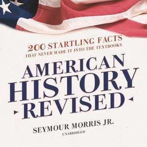 American History Revised: 200 Startling Facts That Never Made It Into the Textbooks de Seymour Morris