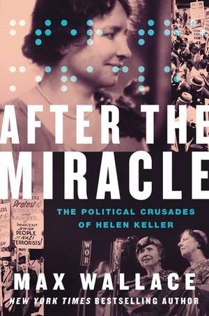 After the Miracle: The Political Crusades of Helen Keller de Max Wallace