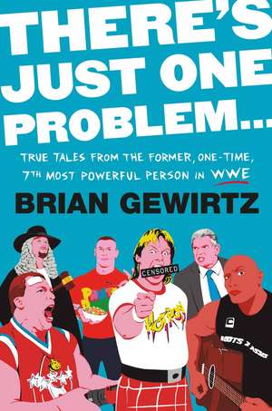 There's Just One Problem...: True Tales from the Former, One-Time, 7th Most Powerful Person in the WWE de Brian Gewirtz