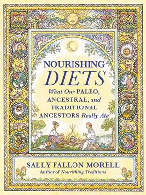 Nourishing Diets: How Paleo, Ancestral and Traditional Peoples Really Ate de Sally Fallon Morell