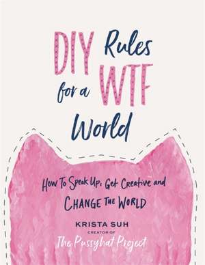 DIY Rules for a WTF World: How to Speak Up, Get Creative, and Change the World de Krista Suh