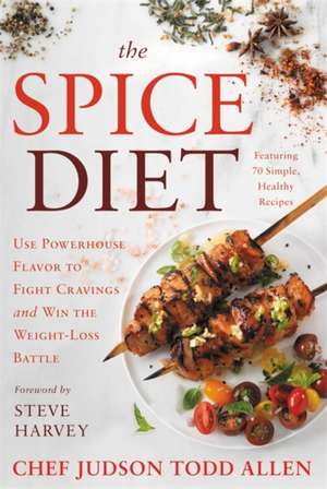 The Spice Diet: Use Powerhouse Flavor to Fight Cravings and Win the Weight-Loss Battle de Judson Todd Allen