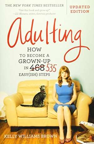 Adulting: How to Become a Grown-up in 535 Easy(ish) Steps de Kelly Williams Brown