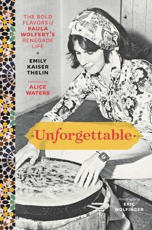 Unforgettable: The Bold Flavors of Paula Wolfert's Renegade Life de Emily Kaiser Thelin