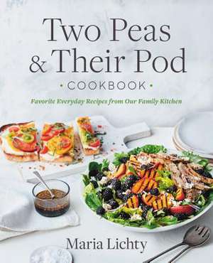 Two Peas & Their Pod Cookbook: Favorite Everyday Recipes from Our Kitchen de Maria Lichty