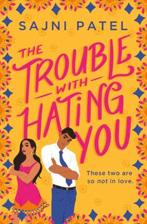 The Trouble with Hating You de Sajni Patel