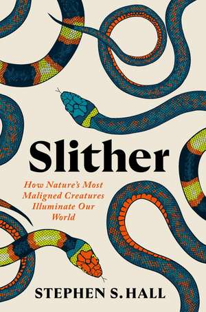 Slither: How Nature’s Most Maligned Creatures Illuminate Our World de Stephen S. Hall