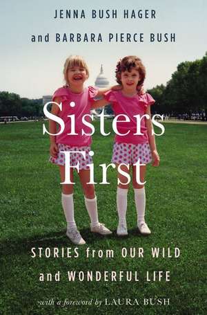 Sisters First: Stories from Our Wild and Wonderful Life de Jenna Bush Hager