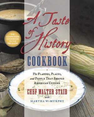 A Taste of History Cookbook: The Flavors, Places, and People That Shaped American Cuisine de Walter Staib