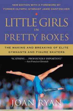 Little Girls in Pretty Boxes: The Making and Breaking of Elite Gymnasts and Figure Skaters de Joan Ryan