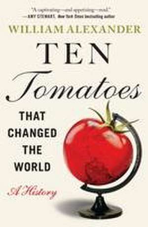 Ten Tomatoes That Changed the World de William Alexander