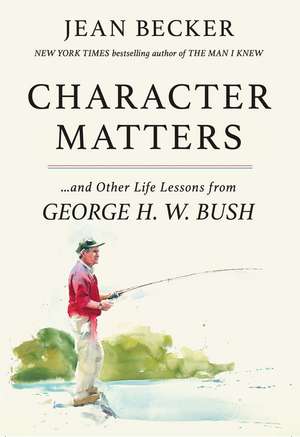 Character Matters: And Other Life Lessons from George H. W. Bush de Jean Becker