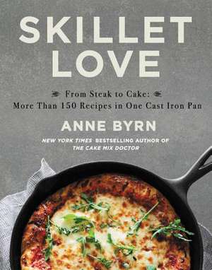 Skillet Love: From Steak to Cake, 160 Recipes in One Cast Iron Pan de Anne Byrn