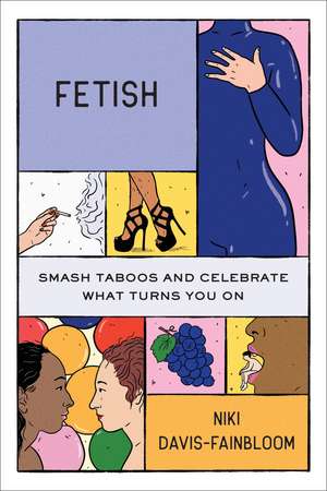 Fetish: Smash Taboos and Celebrate What Turns You On de Niki Davis-Fainbloom