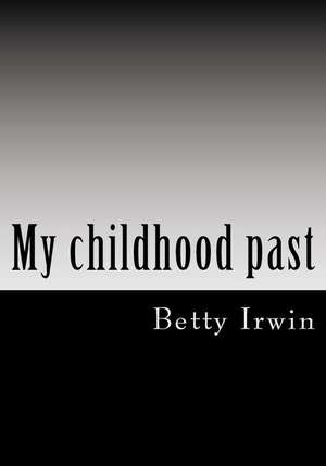 My Childhood Past de Betty Irwin