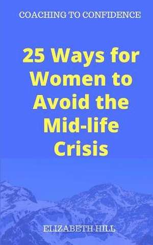 25 Ways for Women to Avoid the Mid-Life Crisis de Elizabeth Hill