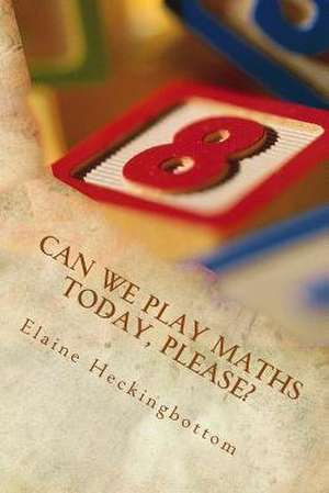 Can We Play Maths Today, Please? de Miss Elaine C. R. Heckingbottom