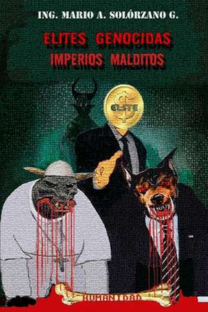 Elites Genocidas Imperios Malditos de Mario Antonio Solorzano