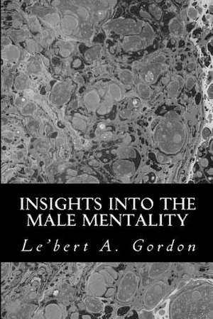 Insights Into the Male Mentality de Gordon, MR Lebert a.