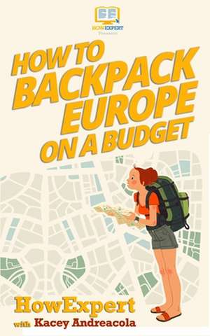 How to Backpack Europe on a Budget de Howexpert Press