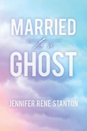 Married to a Ghost de Stanton, Jennifer Rene