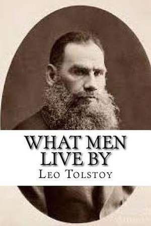 What Men Live by de Leo Tolstoy