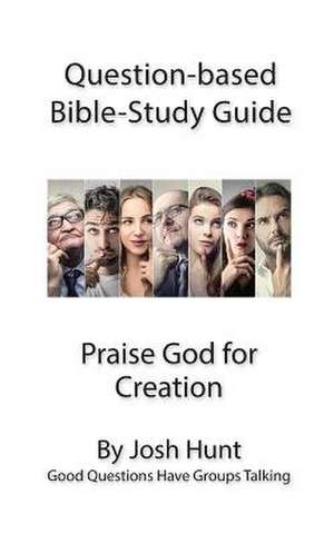 Question-Based Bible Study Guide -- Praise God for Creation de Josh Hunt