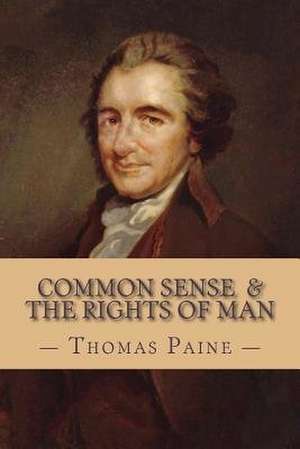 Common Sense and the Rights of Man (Complete and Unabridged) de Thomas Paine