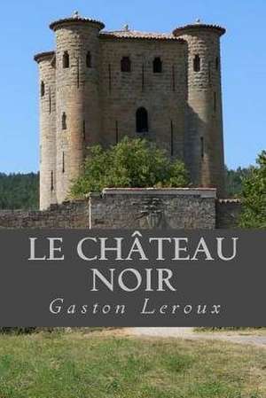 Le Chateau Noir de Gaston LeRoux